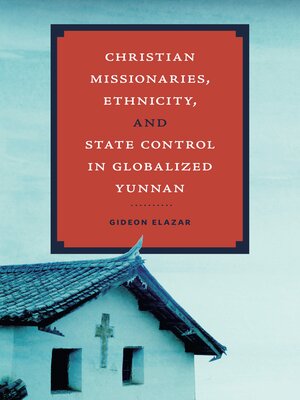 cover image of Christian Missionaries, Ethnicity, and State Control in Globalized Yunnan